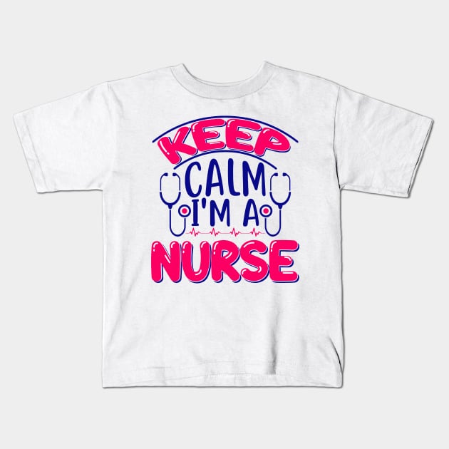 KEEP CALM I'M A NURSE Kids T-Shirt by Animox